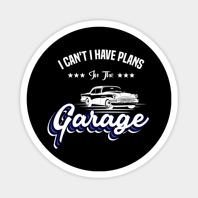 I Cant I Have Plans In The Garage Car Mechanic Design Print Magnet by Gtrx20